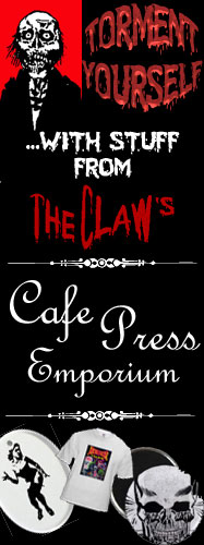 Torment yourself with stuff from The Claw's Cafe Press Emporium!